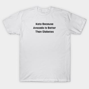 Keto Because Avocado Is Better Than Diabetes T-Shirt